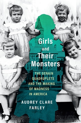 Book cover for Girls and Their Monsters: The Genain Quadruplets and the Making of Madness in America