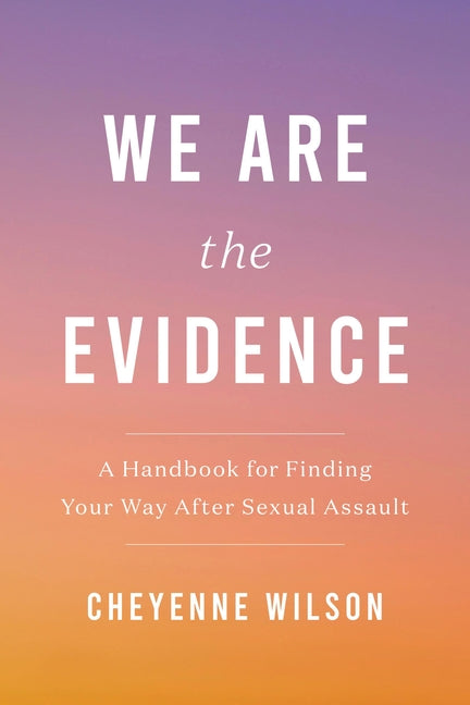 Book cover for We Are the Evidence: A Handbook for Finding Your Way After Sexual Assault