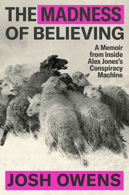 Book cover for Madness of Believing: A Memoir from Inside Alex Jones's Conspiracy Machine