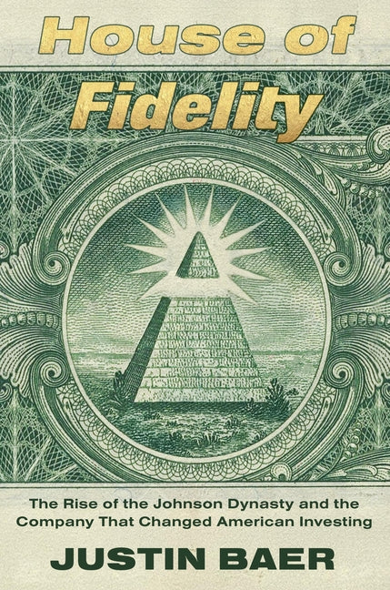 Book cover for House of Fidelity: The Rise of the Johnson Dynasty and the Company That Changed American Investing