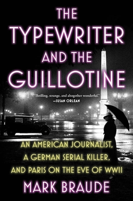 Book cover for Typewriter and the Guillotine: An American Journalist, a German Serial Killer, and Paris on the Eve of WWII