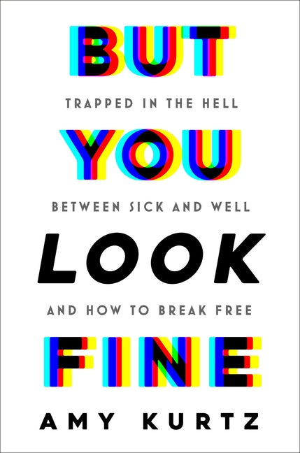 Book cover for But You Look Fine: Trapped in the Hell Between Sick and Well and How to Break Free