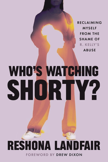 Book cover for Who's Watching Shorty?: Reclaiming Myself from the Shame of R. Kelly's Abuse