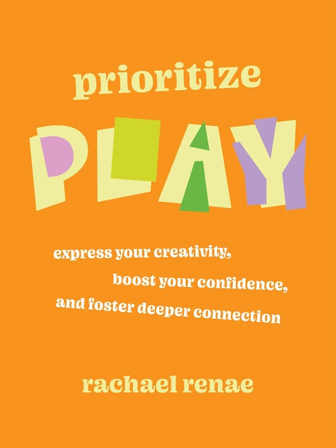 Book cover for Prioritize Play: Express Your Creativity, Boost Your Confidence, and Foster Deeper Connection