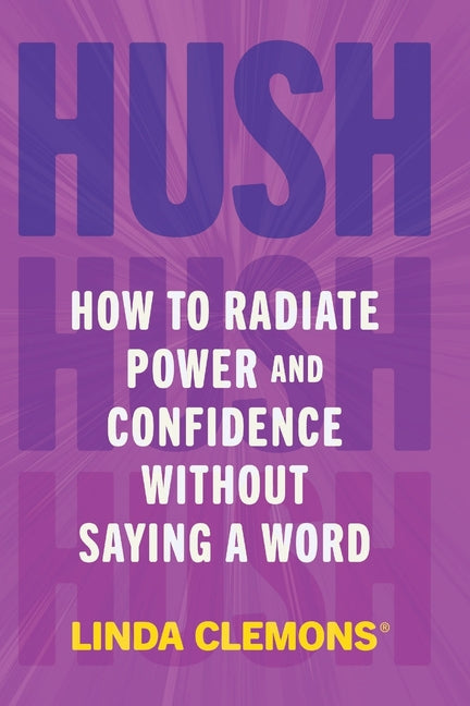 Book cover for Hush: How to Radiate Power and Confidence Without Saying a Word