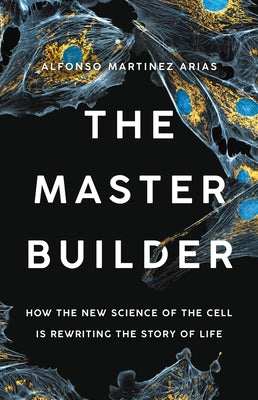 Book cover for The Master Builder: How the New Science of the Cell Is Rewriting the Story of Life