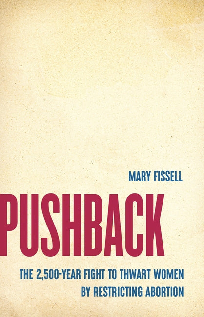 Book cover for Pushback: The 2,500-Year Fight to Thwart Women by Restricting Abortion