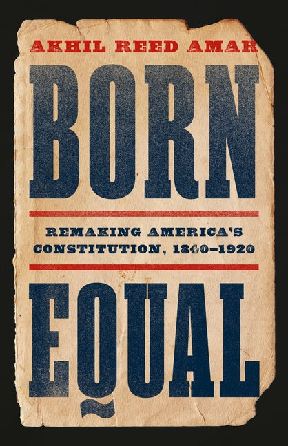 Book cover for Born Equal: Remaking America's Constitution, 1840-1920