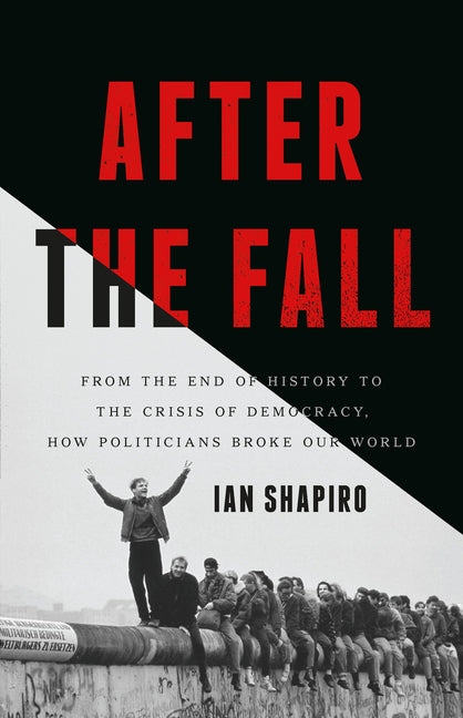 Book cover for After the Fall: From the End of History to the Crisis of Democracy, How Politicians Broke Our World