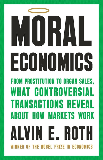 Book cover for Moral Economics: From Prostitution to Organ Sales, What Controversial Transactions Reveal about How Markets Work