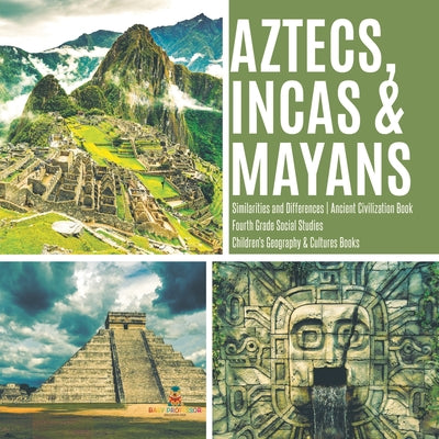 Book cover for Aztecs, Incas & Mayans Similarities and Differences Ancient Civilization Book Fourth Grade Social Studies Children's Geography & Cultures Books