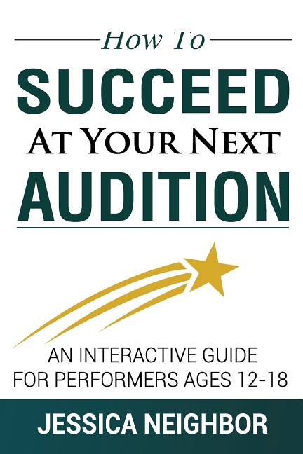 Book cover for How To Succeed At Your Next Audition: An Interactive Guide For Performers Ages 12-18