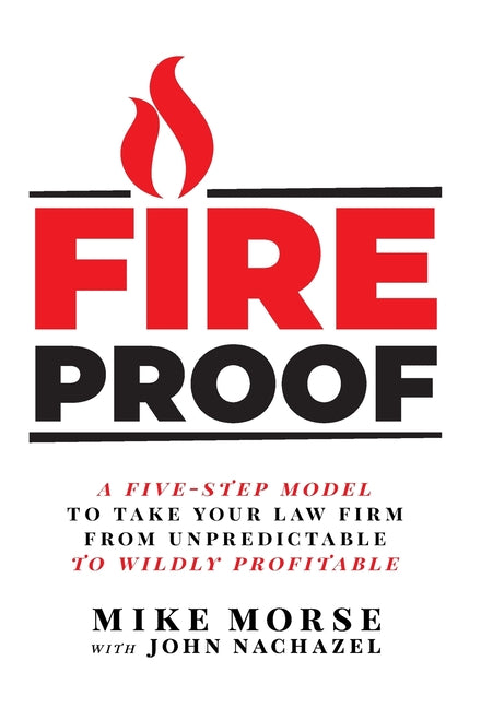 Book cover for Fireproof: A Five-Step Model to Take Your Law Firm from Unpredictable to Wildly Profitable