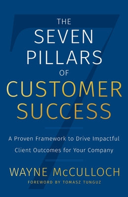 Book cover for The Seven Pillars of Customer Success: A Proven Framework to Drive Impactful Client Outcomes for Your Company