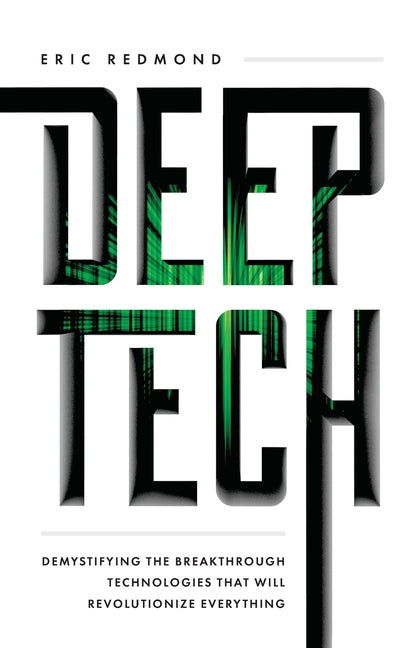 Book cover for Deep Tech: Demystifying the Breakthrough Technologies That Will Revolutionize Everything