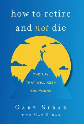 Book cover for How to Retire and Not Die: The 3 Ps That Will Keep You Young