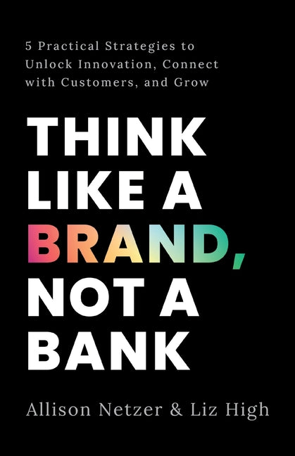 Book cover for Think like a Brand, Not a Bank: 5 Practical Strategies to Unlock Innovation, Connect with Customers, and Grow