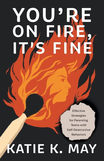 Book cover for You're on Fire, It's Fine: Effective Strategies for Parenting Teens with Self-Destructive Behaviors