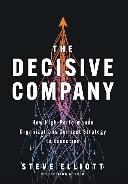 Book cover for Decisive Company: How High-Performance Organizations Connect Strategy to Execution