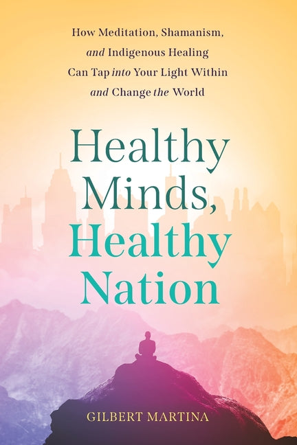 Book cover for Healthy Minds, Healthy Nation: How Meditation, Shamanism, and Indigenous Healing Can Tap into Your Light Within and Change the World