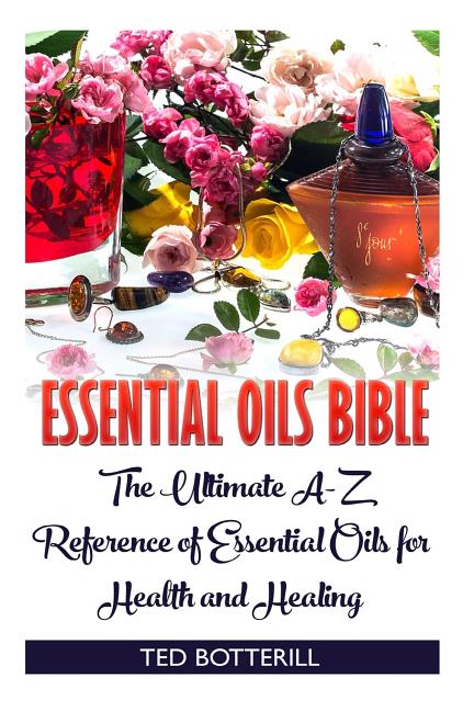 Book cover for Essential Oils Bible: The Ultimate A-Z Reference of Essential Oils for Health and Healing: (Natural, Nontoxic, and Fragrant Recipes)