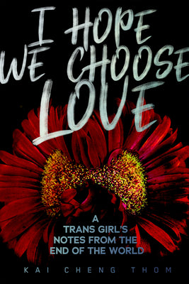 Book cover for I Hope We Choose Love: A Trans Girl's Notes from the End of the World