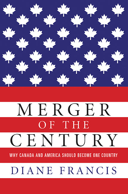 Book cover for Merger of the Century: Why Canada and America Should Become One Country