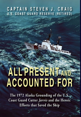 Book cover for All Present and Accounted For: The 1972 Alaska Grounding of the U.S. Coast Guard Cutter Jarvis and the Heroic Efforts that Saved the Ship