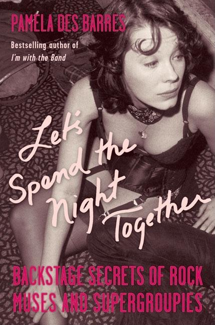 Book cover for Let's Spend the Night Together: Backstage Secrets of Rock Muses and Supergroupies
