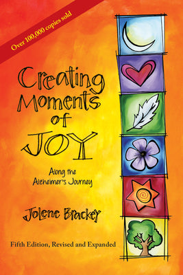 Book cover for Creating Moments of Joy Along the Alzheimer's Journey: A Guide for Families and Caregivers, Fifth Edition, Revised and Expanded