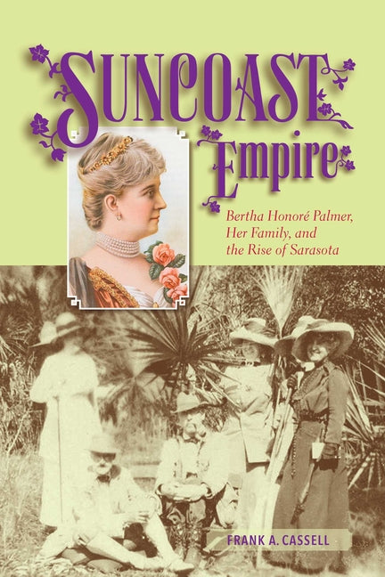 Book cover for Suncoast Empire: Bertha Honore Palmer, Her Family, and the Rise of Sarasota, 1910-1982