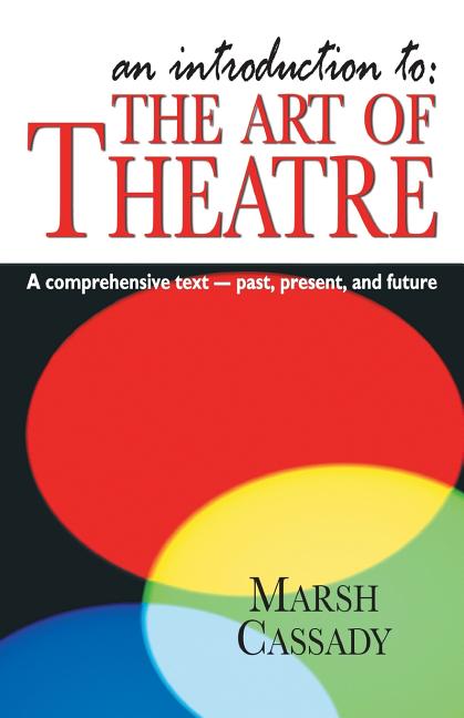 Book cover for An Introduction to the Art of Theatre--Student Text: A Comprehensive Text -- Past, Present, and Future