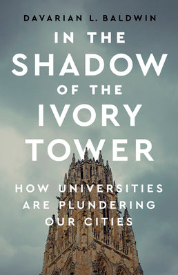 Book cover for In the Shadow of the Ivory Tower: How Universities Are Plundering Our Cities