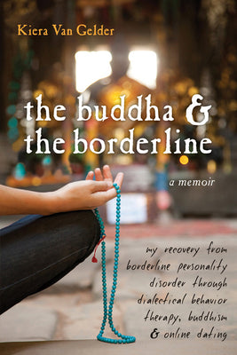 Book cover for The Buddha & the Borderline: My Recovery from Borderline Personality Disorder Through Dialectical Behavior Therapy, Buddhism, & Online Dating
