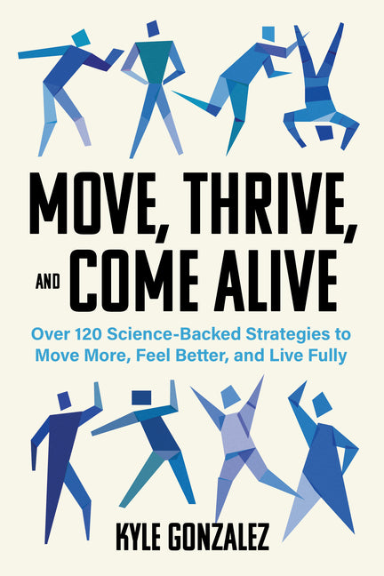 Book cover for Move, Thrive, and Come Alive: Over 120 Science-Backed Strategies to Move More, Feel Better, and Live Fully