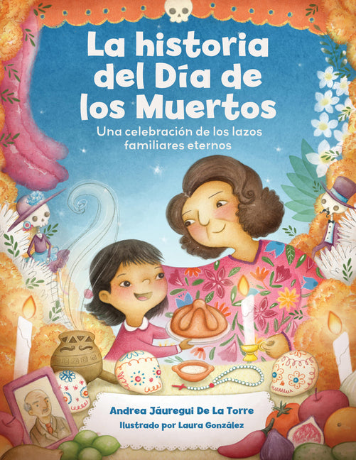 Book cover for La Historia del Día de Los Muertos / The Dia de Los Muertos Story: Una Celebración de Los Lazos Familiares Eternos / Celebrating the Never-Ending Bond
