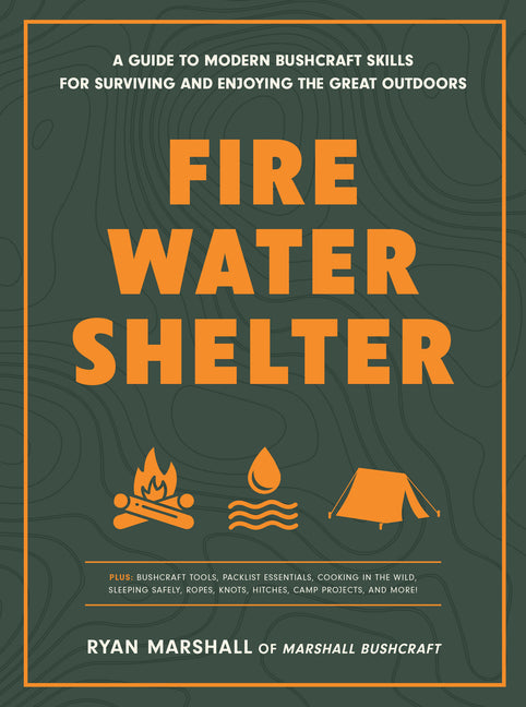 Book cover for Fire, Water, Shelter: A Guide to Modern Bushcraft Skills for Surviving and Enjoying the Great Outdoors