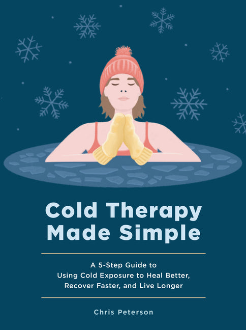 Book cover for Cold Therapy Made Simple: A 5-Step Guide to Using Cold Exposure to Heal Better, Recover Faster, and Live Longer