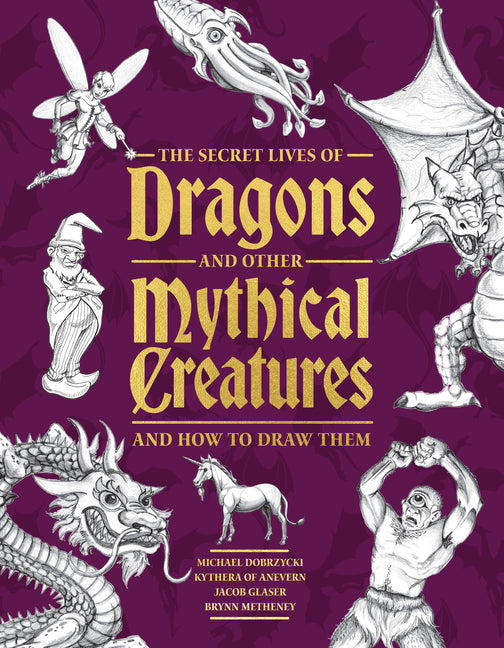 Book cover for Secret Lives of Dragons and Other Mythical Creatures: And How to Draw Them