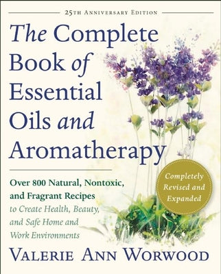 Book cover for The Complete Book of Essential Oils and Aromatherapy, Revised and Expanded: Over 800 Natural, Nontoxic, and Fragrant Recipes to Create Health, Beauty,