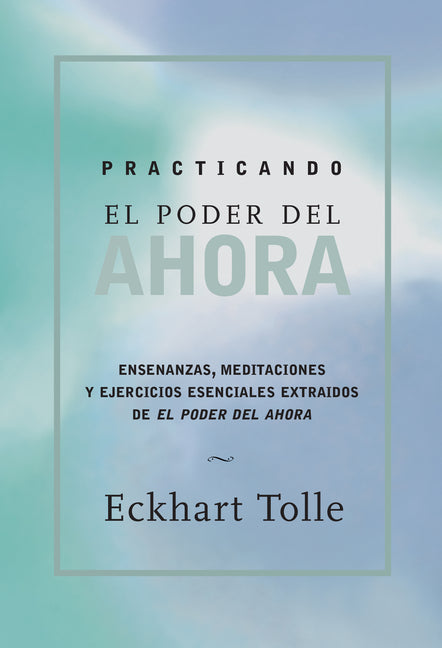 Book cover for Practicando El Poder de Ahora / Practicing the Power of Now: Ensenanzas, Meditaciones Y Ejercicios Escenciales Extraidos de El Poder del Ahora / Essen