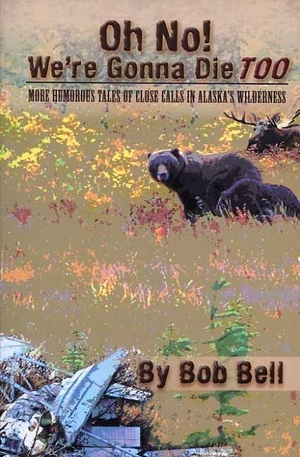 Book cover for Oh No! We're Gonna Die Too: More Humorous Tales of Close Calls in Alaska's Wilderness