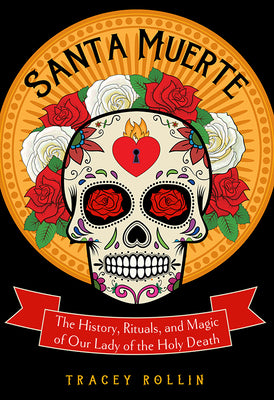 Book cover for Santa Muerte: The History, Rituals, and Magic of Our Lady of the Holy Death