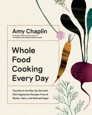 Book cover for Whole Food Cooking Every Day: Transform the Way You Eat with 250 Vegetarian Recipes Free of Gluten, Dairy, and Refined Sugar