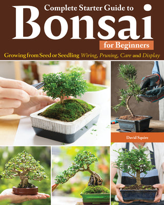Book cover for Complete Starter Guide to Bonsai: Growing from Seed or Seedling--Wiring, Pruning, Care, and Display