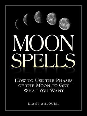 Book cover for Moon Spells: How to Use the Phases of the Moon to Get What You Want