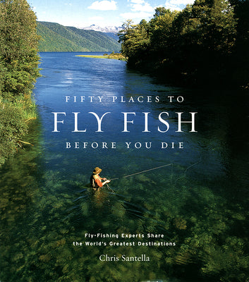 Book cover for Fifty Places to Fly Fish Before You Die: Fly-Fishing Experts Share the Worlds Greatest Destinations