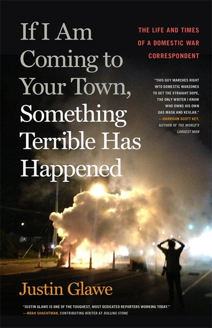 Book cover for If I Am Coming to Your Town, Something Terrible Has Happened: The Life and Times of a Domestic War Correspondent