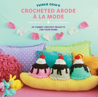 Book cover for Twinkie Chan's Crocheted Abode a la Mode: 20 Yummy Crochet Projects for Your Home