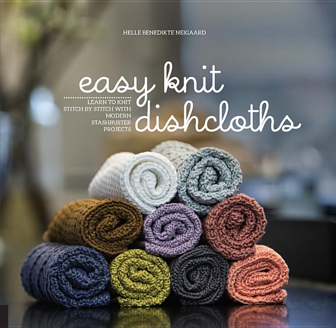 Book cover for Easy Knit Dishcloths: Learn to Knit Stitch by Stitch with Modern Stashbuster Projects